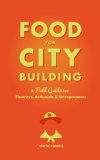 Food for City Building: A Field Guide for Planners, Actionists & Entrepreneurs  by Wayne Roberts